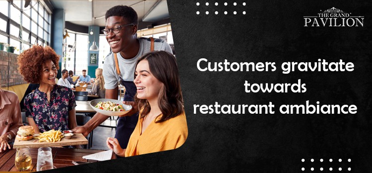 Customers gravitate towards restaurant ambiance