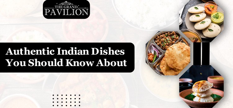 Authentic Indian Dishes You Should Know About the grand pavillion