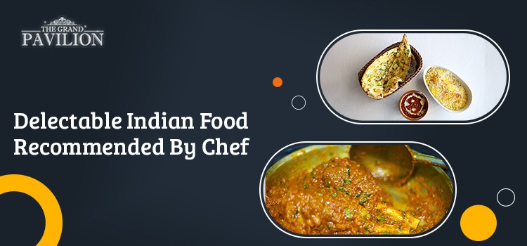 Delectable Indian Food Recommended By Chef grand pavilion