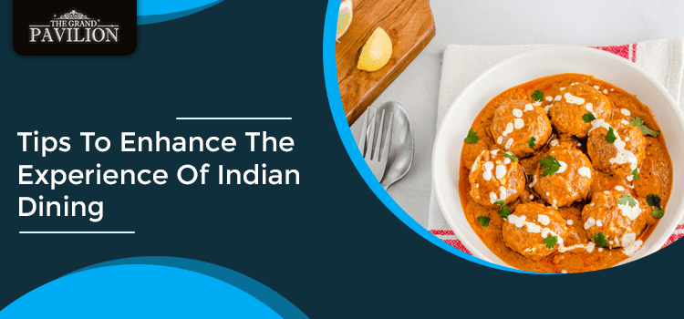 Tips To Enhance The Experience Of Indian Dining
