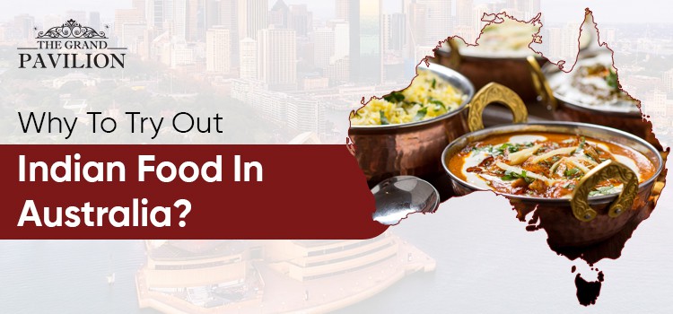 Why To Try Out Indian Food In Australia