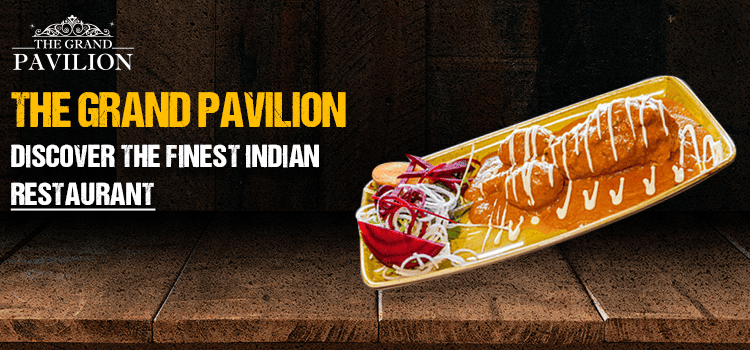The Grand Pavilion: Discover the Finest Indian Restaurant
