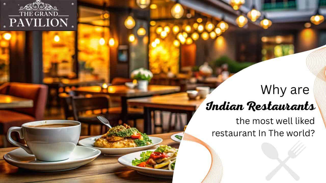 Why are Indian restaurants the most well liked restaurant In The world?